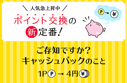 人気急上昇中 ポイント交換の新定番! P → ¥ ご存知ですか?キャッシュバックのこと 1P P → 4円 ¥