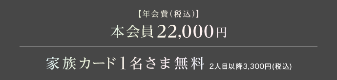 【年会費(税込)】本会員22,000円 家族カード1名さま無料2人目以降3,300円(税込)