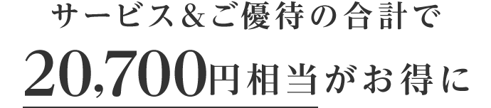 サービス&ご優待の合計で20,700円相当がお得に
