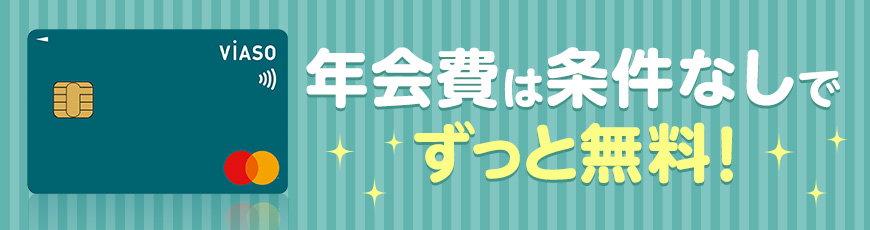 年会費は条件なしでずっと無料！　VIASOカード